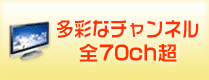 多彩なチャンネル、全70ch超！